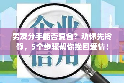 男友分手能否复合？劝你先冷静，5个步骤帮你挽回爱情！