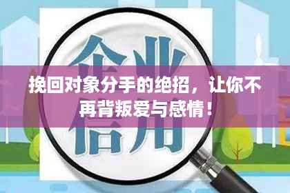 挽回对象分手的绝招，让你不再背叛爱与感情！